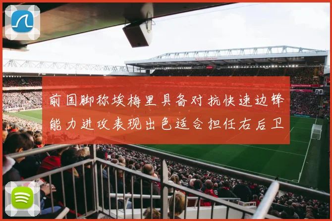 前国脚称埃梅里具备对抗快速边锋能力进攻表现出色适合担任右后卫