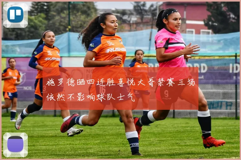 施罗德晒四连胜喜悦大哥禁赛三场依然不影响球队士气